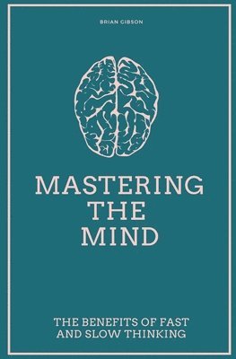 Brian Gibson - Mastering the Mind The Benefits of Fast and Slow Thinking, Häftad