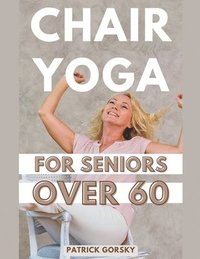 bokomslag Chair Yoga For Seniors Over 60