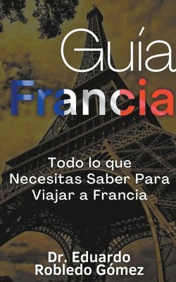 bokomslag Gua Francia Todo lo que Necesitas Saber Para Viajar a Francia