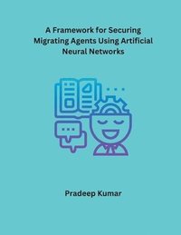bokomslag A Framework for Securing Migrating Agents Using Artificial Neural Networks