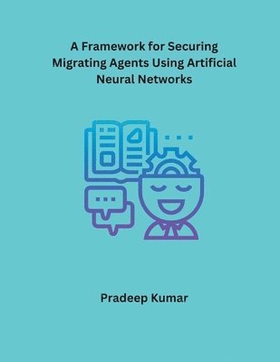 A Framework for Securing Migrating Agents Using Artificial Neural Networks 1