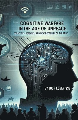 Cognitive Warfare in the Age of Unpeace 1