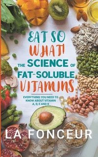 bokomslag Eat So What! The Science of Fat-Soluble Vitamins