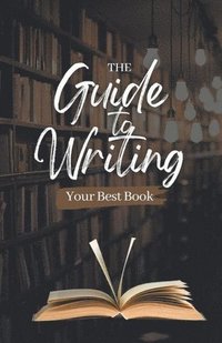 bokomslag The Guide to Writing Your Best Book
