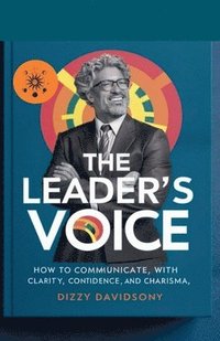 bokomslag The Leader's Voice: How to Communicate with Clarity, Confidence, and Charisma