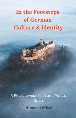 bokomslag In the Footsteps of German Culture & Identity - A Plea between Kant and Potato Soup