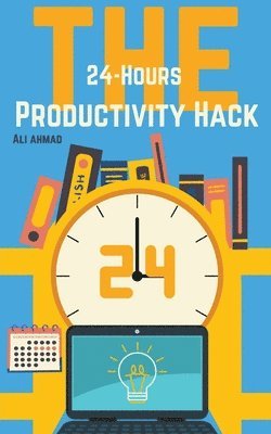 Ali Ahmad - 24-Hour Productivity Hack, Häftad