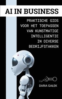 bokomslag AI in Business: Praktische Gids voor het Toepassen van Kunstmatige Intelligentie in Diverse Bedrijfstakken