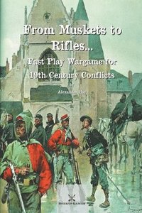 bokomslag From Muskets to Rifles... Fast Play Wargame for 19th Century Conflicts