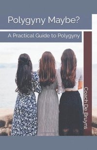bokomslag Polygyny Maybe? A Practical Guide to Polygyny