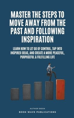 bokomslag Master The Steps To Move Away From The Past And Following Inspiration