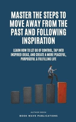 Master The Steps To Move Away From The Past And Following Inspiration 1