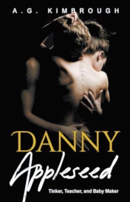 A G Kimbrough, A. G. Kimbrough, A.G. Kimbrough - Danny Appleseed Tinker, Teacher, and Baby Maker, Häftad