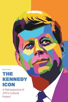 Davis Truman - The Kennedy Icon A Retrospective of JFK's Cultural Impact, Häftad