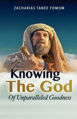 Knowing the God of Unparalled Goodness 1