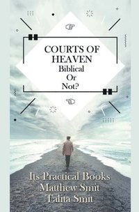 bokomslag Courts of Heaven; Biblical or Not?
