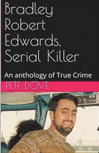 bokomslag Bradley Robert Edwards, Serial Killer An Anthology of True Crime