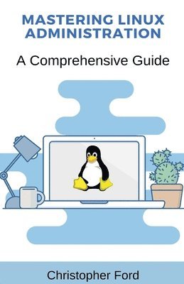 Christopher Ford - Mastering Linux Administration, Häftad