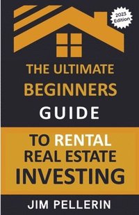 bokomslag The Ultimate Beginners Guide to Rental Real Estate Investing