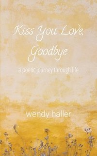 bokomslag Kiss You Love, Goodbye - A Poetic Journey Through Life