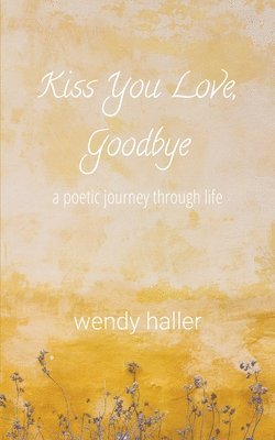 bokomslag Kiss You Love, Goodbye - A Poetic Journey Through Life