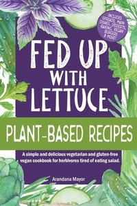 bokomslag Fed Up with Lettuce Plant-Based Recipes
