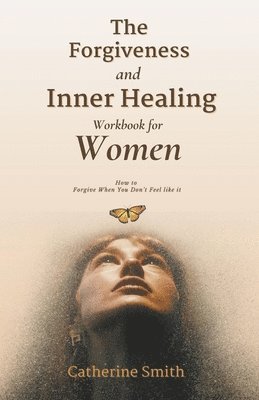 Catherine Smith - Forgiveness and Inner Healing Workbook for Women, Häftad