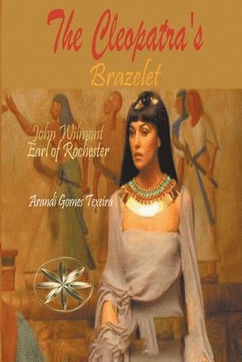 John Earl of Rochester Wilmot, Arandi Gomes Texeira, Earl of Rochester Wilmot, John - Cleopatra's Brazelet, Häftad