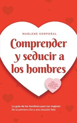 bokomslag Comprender y seducir a los hombres La gua de los hombres para las mujeres De la primera cita a una relacin feliz - incl. consejos sobre sexo y citas.