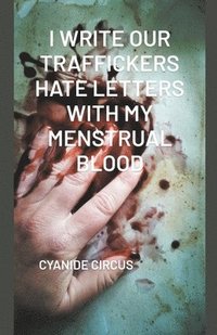 bokomslag I Write Our Traffickers Hate Letters With My Menstrual Blood
