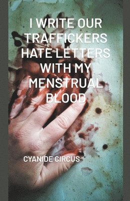 I Write Our Traffickers Hate Letters With My Menstrual Blood 1