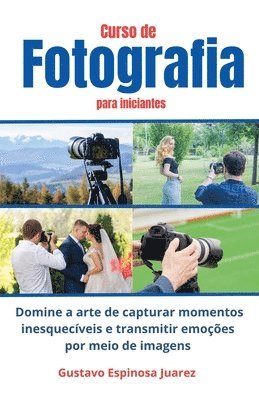 bokomslag Curso de Fotografia para iniciantes Domine a arte de capturar momentos inesquecveis e transmitir emoes por meio de imagens