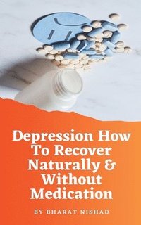 bokomslag Depression How To Recover Naturally & Without Medication