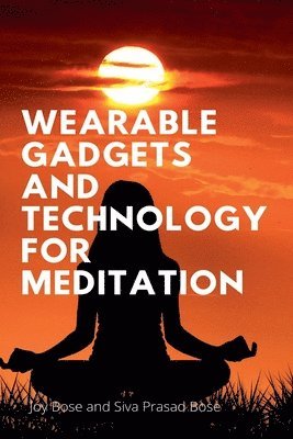 Joy Bose, Siva Prasad Bose - Wearable Gadgets and Technology for Meditation, Häftad