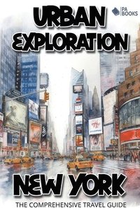 bokomslag Urban Exploration - New York The Comprehensive Travel Guide