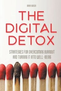bokomslag The Digital Detox Strategies for Overcoming Burnout and Turning It into Well-being