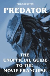 bokomslag Predator - The Unofficial Guide to the Movie Franchise