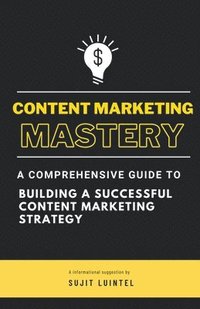 bokomslag Content Marketing Mastery - A Comprehensive Guide to Building a Successful Content Marketing Strategy