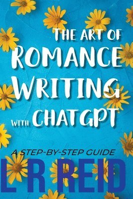 L R Reid - Art of Romance Writing with ChatGPT A Step-by-Step Guide, Häftad