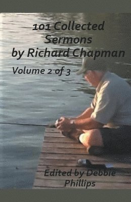 101 Collected Sermons by Richard Chapman Volume 2 of 3 1