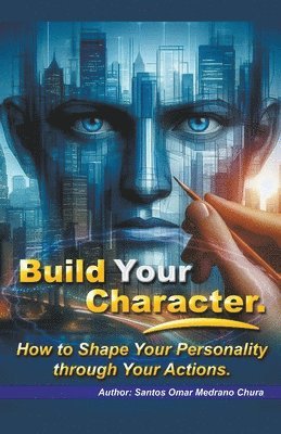 Santos Omar Medrano Chura - Build Your Character. How to Shape Your Personality through Your Actions., Häftad