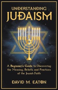 bokomslag Understanding Judaism A Beginners Guide to Discovering the Meaning, Beliefs, and Practices of the Jewish Faith