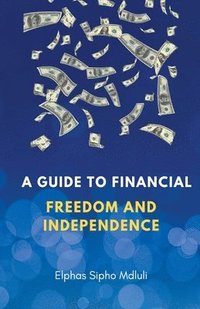 bokomslag A Guide To Financial Freedom And Independence