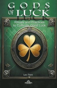 bokomslag Gods Of Luck - Rituals and Practices to Cultivate Good