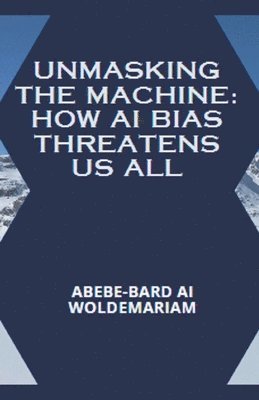 Abebe-Bard Ai Woldemariam, ABEBE-BARD AI WOLDEMARIAM - Unmasking the Machine, Häftad