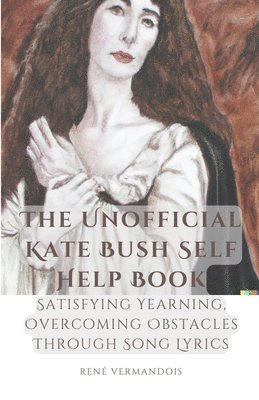 bokomslag The Unofficial Kate Bush Self Help Book Satisfying Yearning, Overcoming Obstacles Through Song Lyrics