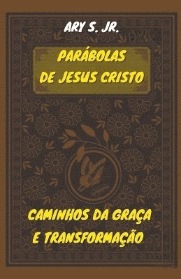 Parbolas de Jesus Cristo Caminhos da Graa e Transformao 1