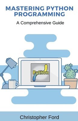 Christopher Ford - Mastering Python Programming, Häftad