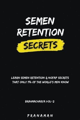 Prana Man, PRANA MAN - Semen Retention Secrets-Learn Semen Retention Secrets That Only 1% of The World's Men Know-Brahmacharya Vol-2, Häftad
