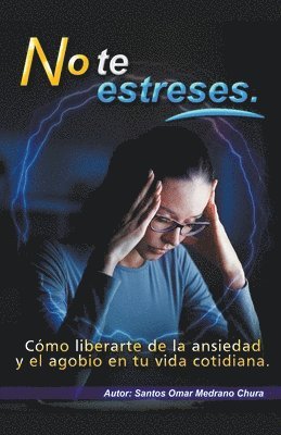 bokomslag No te estreses. Cmo liberarte de la ansiedad y el agobio en tu vida cotidiana.